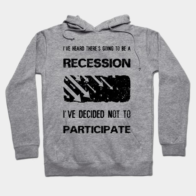 I've heard there’s going to be a recession, i've decided not to participate Hoodie by psychoshadow